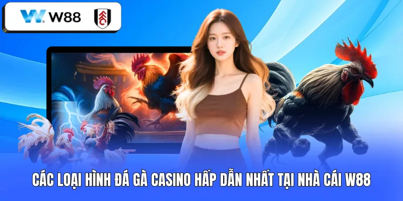 Các loại hình đá gà casino hấp dẫn nhất tại nhà cái W88. 