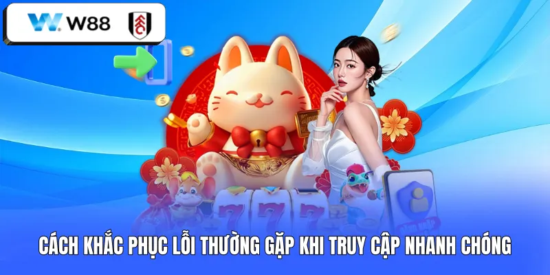 Cách khắc phục lỗi thường gặp khi truy cập nhanh chóng