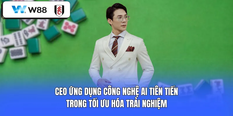 CEO ứng dụng công nghệ AI tiên tiến trong tối ưu hóa trải nghiệm