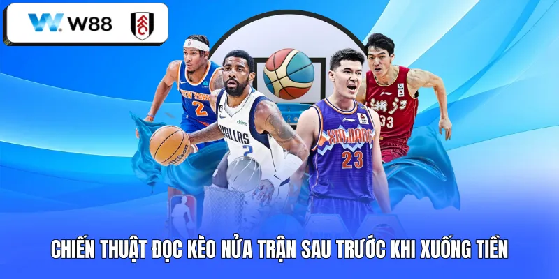 Chiến thuật đọc kèo nửa trận sau trước khi xuống tiền