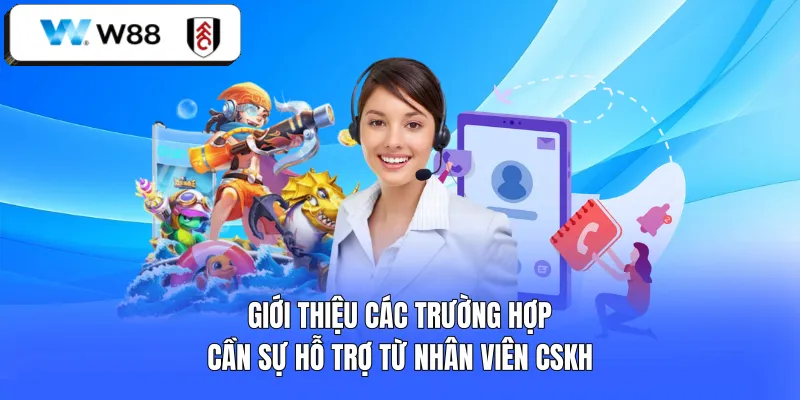 Giới thiệu các trường hợp cần sự hỗ trợ từ nhân viên CSKH