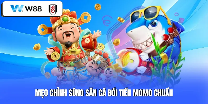 Mẹo chỉnh súng săn cá đổi tiền Momo chuẩn