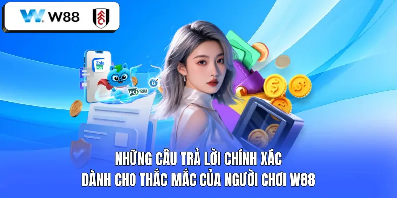 Những câu trả lời chính xác dành cho thắc mắc của người chơi W88