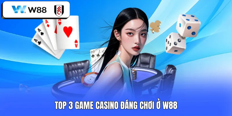 Top 3 game Casino đáng chơi ở W88